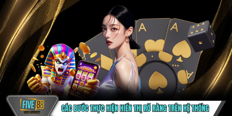 FIVE88 - Mô Hình Vận Hành Trực Tuyến Ổn Định Theo Thời Gian 14 Các bước thực hiện hiển thị rõ ràng trên hệ thống