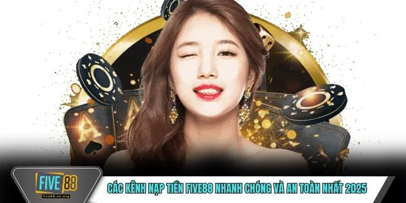 Nạp Tiền FIVE88 – Quy Trình Giao Dịch Chuẩn, Dễ Thực Hiện 3 Các kênh nạp tiền FIVE88 nhanh chóng và an toàn nhất 2025