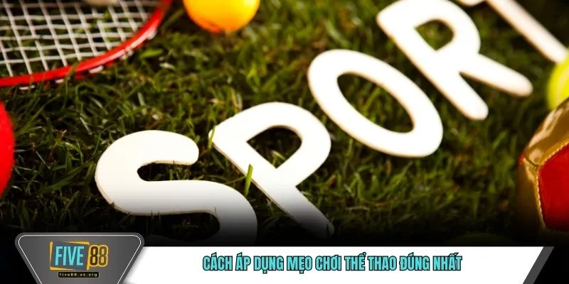 Mẹo Chơi Thể Thao FIVE88 Giúp Tăng Tỷ Lệ Thắng Đến 99% 4 Cách áp dụng mẹo chơi thể thao đúng nhất