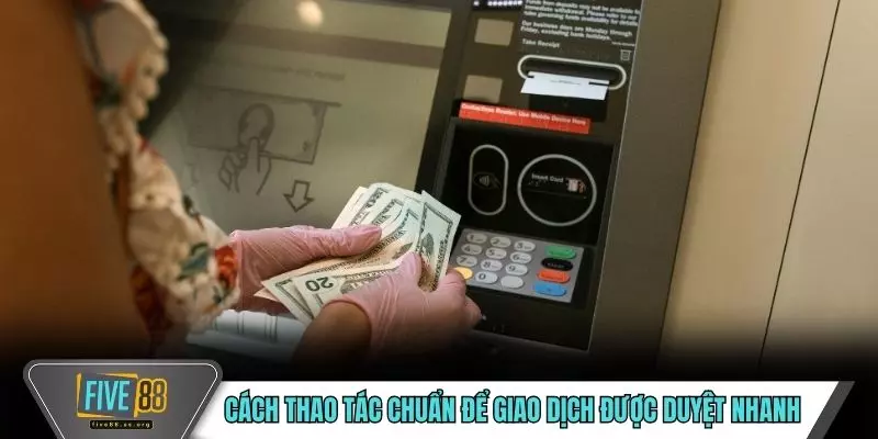 Cách thao tác chuẩn để giao dịch được duyệt nhanh