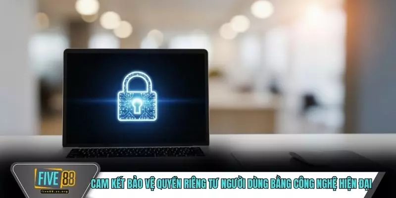 Cam kết bảo vệ quyền riêng tư người dùng bằng công nghệ hiện đại