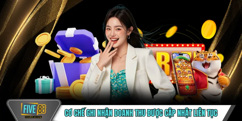 FIVE88 - Mô Hình Vận Hành Trực Tuyến Ổn Định Theo Thời Gian 16 Cơ chế ghi nhận doanh thu được cập nhật liên tục