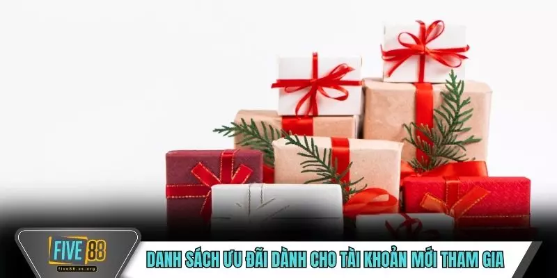 Danh sách ưu đãi dành cho tài khoản mới tham gia