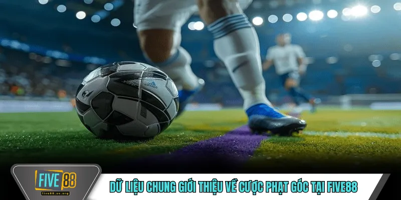 Kèo Phạt Góc FIVE88 – Góc Nhìn Theo Tình Huống Tấn Công 2 Dữ liệu chung giới thiệu về cược phạt góc tại FIVE88