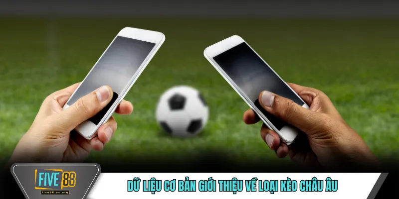 Kèo Châu Âu FIVE88 – Cách Tiếp Cận Tỷ Lệ Cược Trực Quan 2 Dữ liệu cơ bản giới thiệu về loại kèo châu Âu