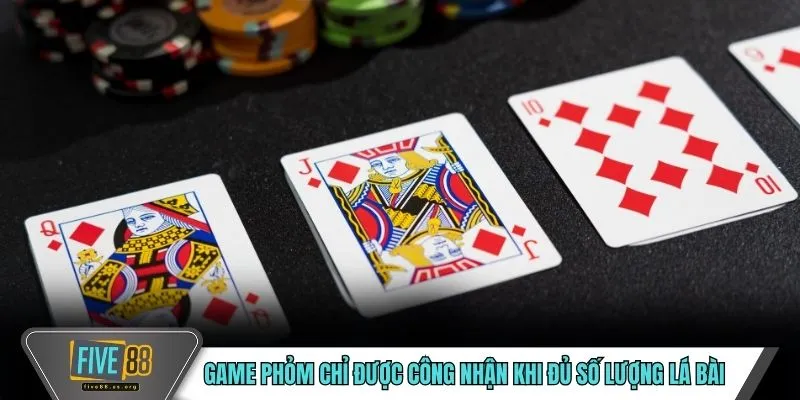 Game Phỏm chỉ được công nhận khi đủ số lượng lá bài 