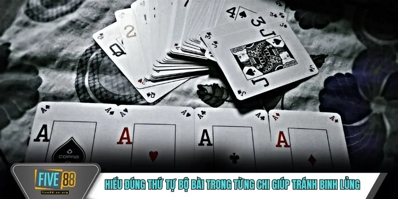 Hiểu đúng thứ tự bộ bài trong từng chi giúp tránh binh lủng