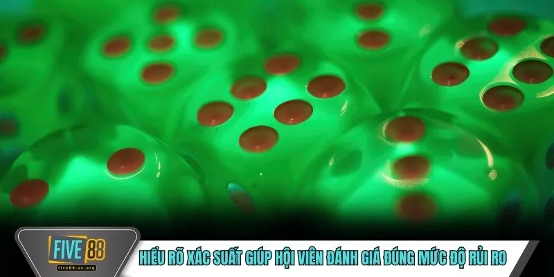 Hiểu rõ xác suất giúp hội viên đánh giá đúng mức độ rủi ro