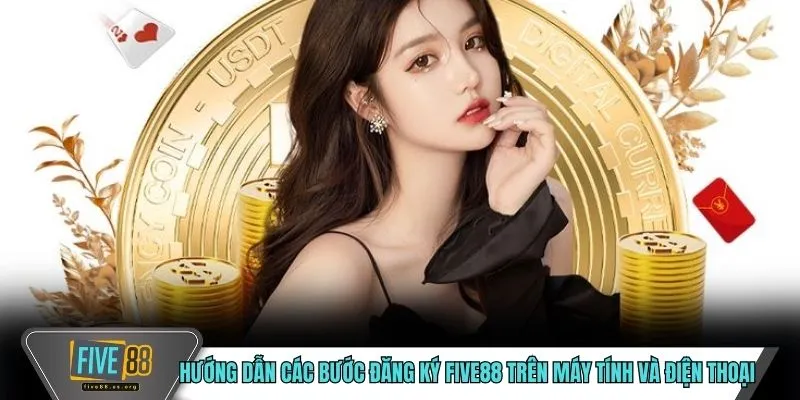 Đăng Ký FIVE88 – An Toàn, Nhanh Chóng, Không Mất Phí 3 Hướng dẫn các bước đăng ký FIVE88 trên máy tính và điện thoại