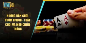 hướng dẫn chơi phỏm FIVE88