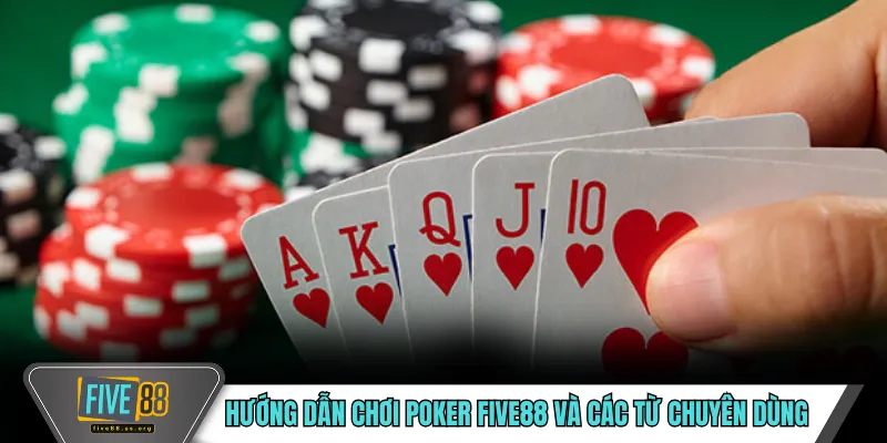 Hướng Dẫn Chơi Poker FIVE88 Chi Tiết Dễ Hiểu Cho Người Mới 3 Hướng dẫn chơi poker FIVE88 và các từ chuyên dùng