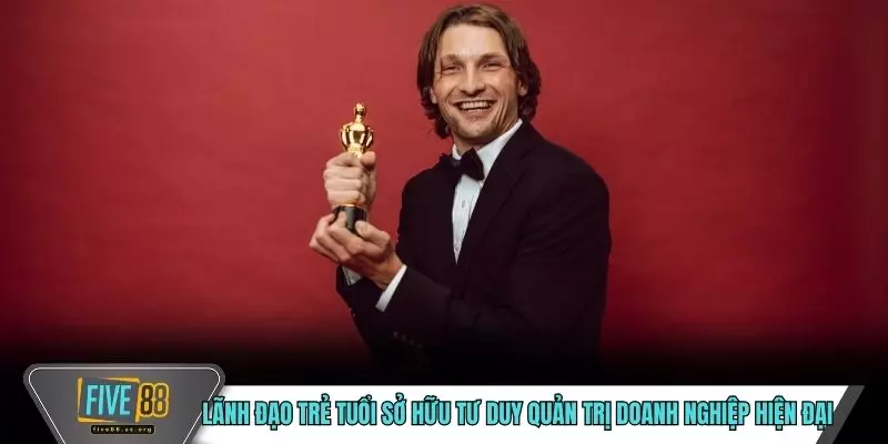 Lãnh đạo trẻ tuổi sở hữu tư duy quản trị doanh nghiệp hiện đại