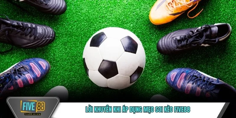 Mẹo Soi Kèo FIVE88 - 4 Cách Dự Đoán Chuẩn Xác Cho Bạn 4 Lời khuyên khi áp dụng mẹo soi kèo FIVE88