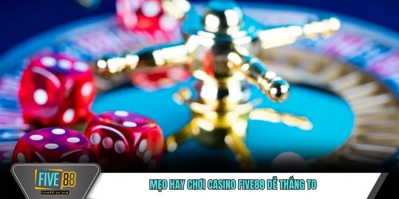 Mẹo hay chơi casino FIVE88 dễ thắng to