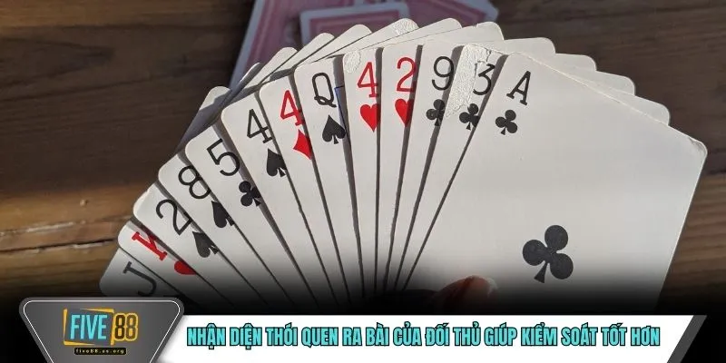 Nhận diện thói quen ra bài của đối thủ giúp kiểm soát tốt hơn 