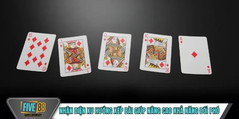 Nhận diện xu hướng xếp bài giúp nâng cao khả năng đối phó 