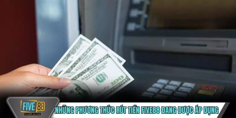 Những phương thức rút tiền FIVE88 đang được áp dụng 