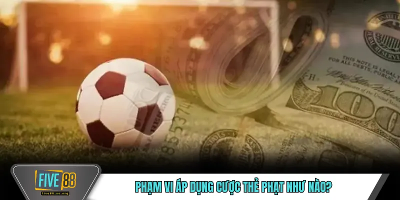 Kèo Thẻ Phạt FIVE88 – Đọc Trận Đấu Qua Hành Vi Phạm Lỗi 3 Phạm vi áp dụng cược thẻ phạt như nào?