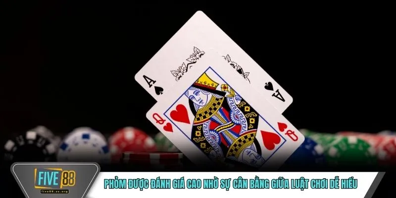 Phỏm được đánh giá cao nhờ sự cân bằng giữa luật chơi dễ hiểu