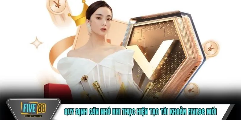 Đăng Ký FIVE88 – An Toàn, Nhanh Chóng, Không Mất Phí 1 Quy định cần nhớ khi thực hiện tạo tài khoản FIVE88 mới