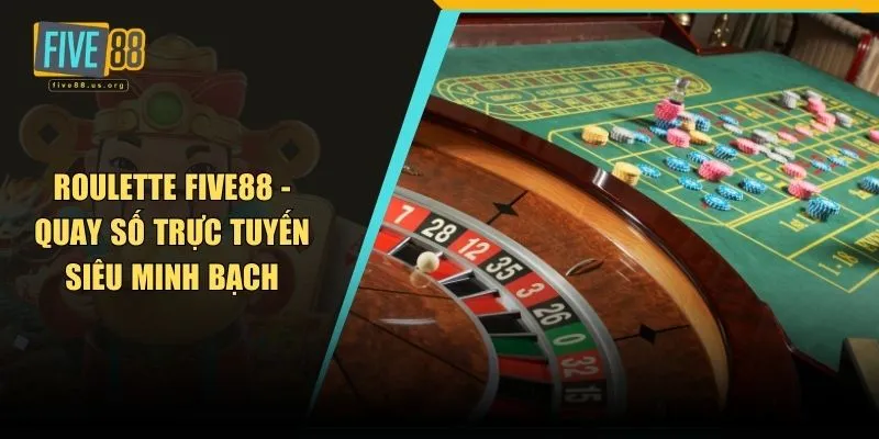 Roulette FIVE88 - Quay Số Trực Tuyến Siêu Minh Bạch 6 Roulette