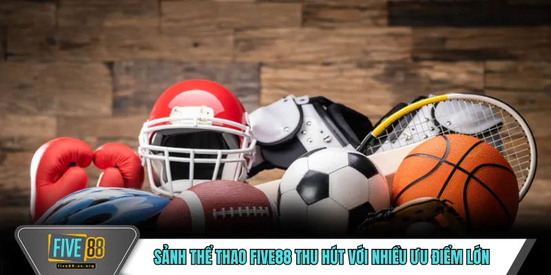 Sảnh thể thao FIVE88 thu hút với nhiều ưu điểm lớn