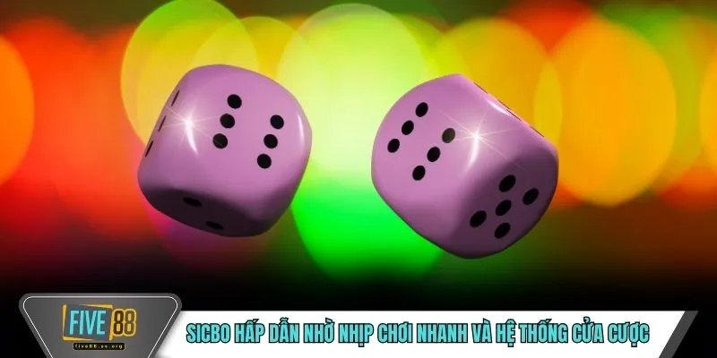 Sicbo hấp dẫn nhờ nhịp chơi nhanh và hệ thống cửa cược