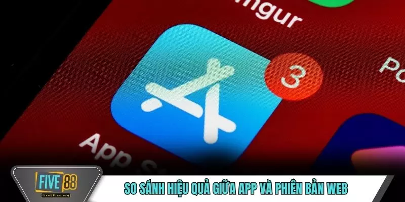 So sánh hiệu quả giữa app và phiên bản web