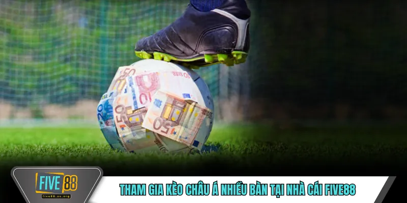 Kèo Châu Á FIVE88 – Khái Niệm Và Cách Hiểu Cơ Bản 4 Tham gia kèo châu Á nhiều bàn tại nhà cái FIVE88