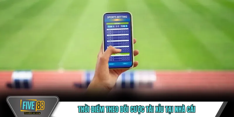 Kèo Tài Xỉu FIVE88 – Cách Tiếp Cận Tổng Bàn Thắng 3 Thời điểm theo dõi cược tài xỉu tại nhà cái