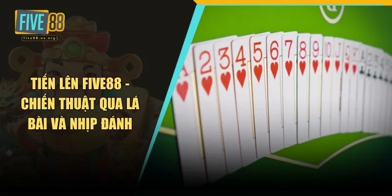 Tiến Lên FIVE88 - Chiến Thuật Qua Lá Bài Và Nhịp Đánh 1 Tiến lên