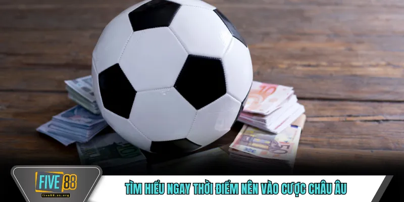 Kèo Châu Âu FIVE88 – Cách Tiếp Cận Tỷ Lệ Cược Trực Quan 4 Tìm hiểu ngay thời điểm nên vào cược châu Âu