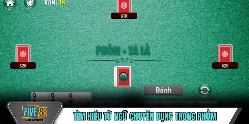 Hướng Dẫn Chơi Phỏm FIVE88 - Luật Và Mẹo Chiến Thắng 3 Tìm hiểu từ ngữ chuyên dụng trong phỏm