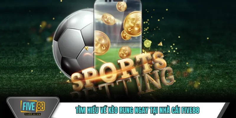 Kèo Rung FIVE88 – Theo Dõi Tỷ Lệ Biến Động Trực Tiếp 2 Tìm hiểu về kèo rung ngay tại nhà cái FIVE88