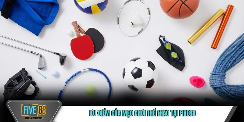 Mẹo Chơi Thể Thao FIVE88 Giúp Tăng Tỷ Lệ Thắng Đến 99% 5 Ưu điểm của mẹo chơi thể thao tại FIVE88