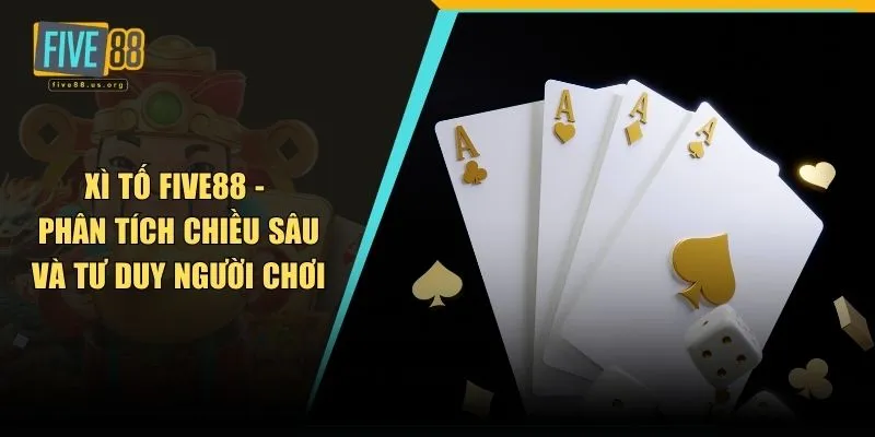 Xì Tố FIVE88 - Phân Tích Chiều Sâu Và Tư Duy Người Chơi 3 Xì tố