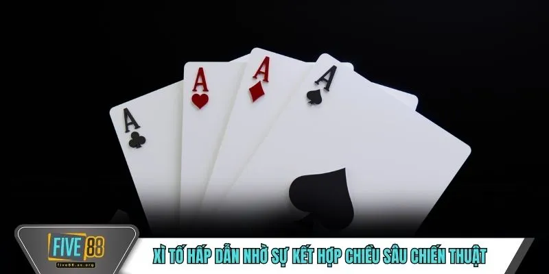 Xì tố hấp dẫn nhờ sự kết hợp chiều sâu chiến thuật